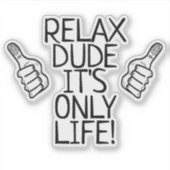 Relax Dude It’s Only Life Funny Gift Aufkleber (Vorderseite)