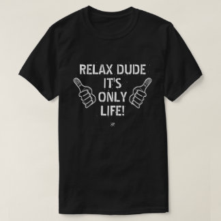 Relax Dude It’s Only Life Funny Gift T-Shirt
