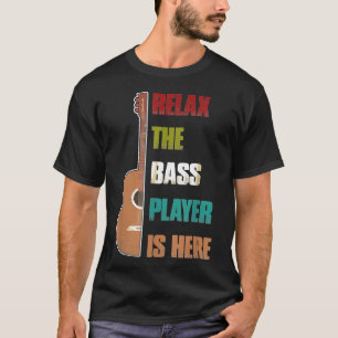 Relax The Bass Player Is Here Guitar Music Guitari T-Shirt