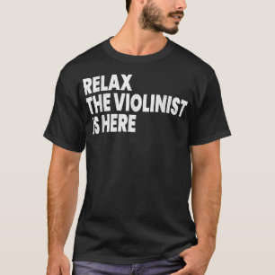 Relax Violinist Is Here Funny Violin Player Music T-Shirt
