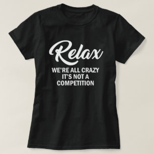 RELAX, WIR SIND ALLE KRAZISCH, ES IST KEIN WETTBEW T-Shirt