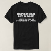 Remember My Name Cause You'll be Screaming It Late T-Shirt (Design vorne)
