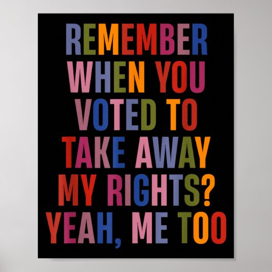 Remember When You Voted To Take Away My Rights Me  Poster (Vorne)