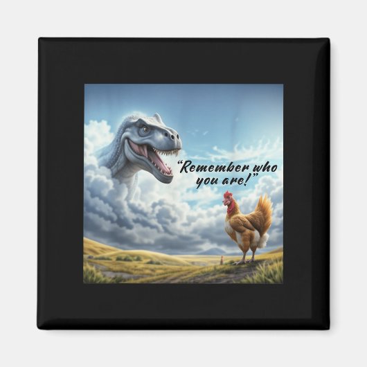 Remember Who You Are Dinosaur Chicken  Magnet (Vorne)