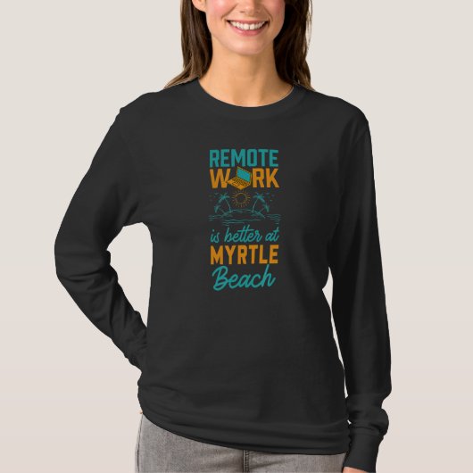 Remote Work Is Better At Myrtle Beach Work From Ho T-Shirt (Vorderseite)