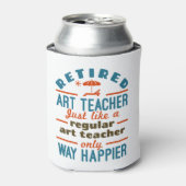 Remüde Art Teacher Retirement Happier Funny Dosenkühler (Kanne Vorderseite)