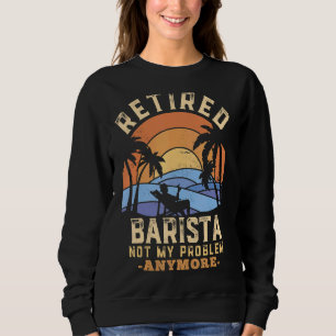 Remüde Barista Not My Problem nochmal Ruhestand Sweatshirt