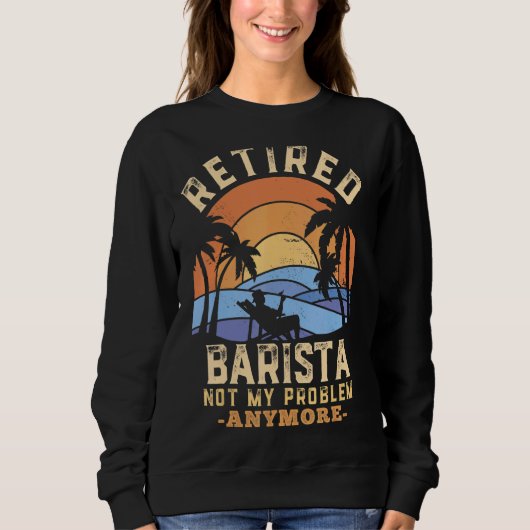 Remüde Barista Not My Problem nochmal Ruhestand Sweatshirt (Vorderseite)