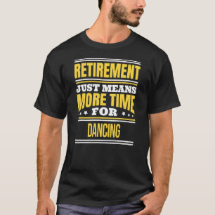 Remüde Dance Dancer Sprichwort Retirement T-Shirt