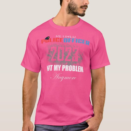 Remüde Polizei 2023 nicht mein Problem mehr Retire T-Shirt (Vorderseite)