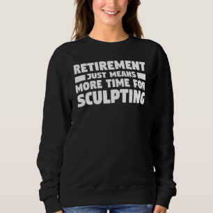 Rente bedeutet einfach mehr Zeit für die Bildhauer Sweatshirt