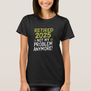 Rentner 2025 Nicht Mein Problem Mehr Lustig Colleg T-Shirt