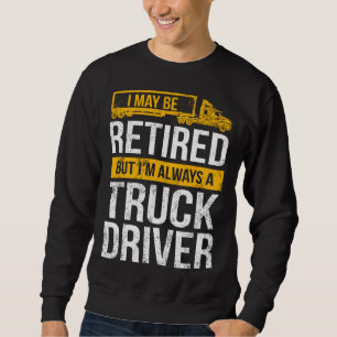 Rentner LKW-Fahrer Immer Trucker Ruhestand Sweatshirt