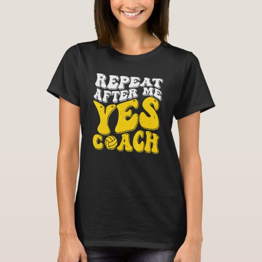 Repeat After Me Yes Coach   Volleyball Coaching T-Shirt (Vorderseite)