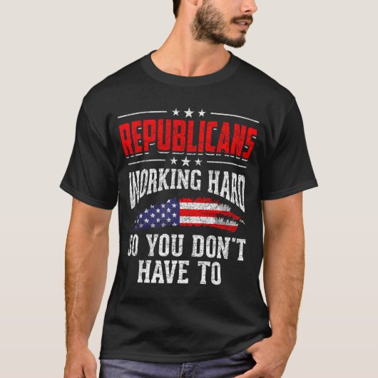 Republicans Working Hard So You Dont Have To Repub T-Shirt (Vorderseite)