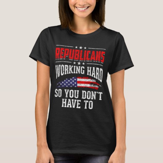 Republicans Working Hard So You Dont Have To Repub T-Shirt (Vorderseite)
