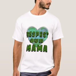 Respect our Mama, Save the Earth T-Shirt