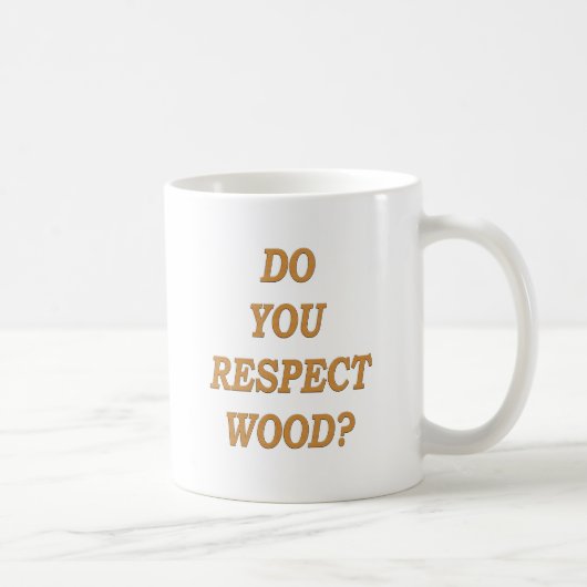 Respektieren Sie Holz? Kaffeetasse (Rechts)
