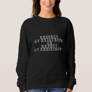 Respektieren Sie meine Existenz oder erwarten Sie  Sweatshirt