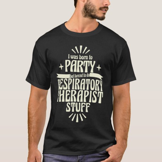Respiratory Therapist Born to Party Forced To Work T-Shirt (Vorderseite)