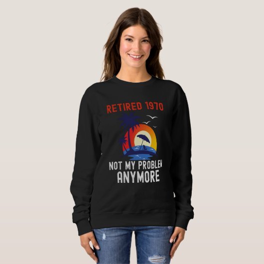 RETIRED 1970 NOT MY PROBLEM ANYMORE RETRO  RETIREM SWEATSHIRT (Vorne ganz)