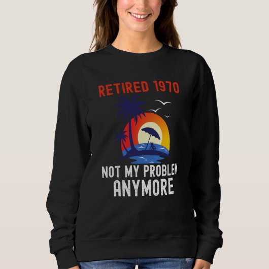 RETIRED 1970 NOT MY PROBLEM ANYMORE RETRO  RETIREM SWEATSHIRT (Vorderseite)