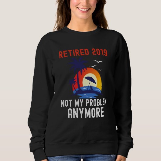 RETIRED 2019 NOT MY PROBLEM ANYMORE RETRO  RETIREM SWEATSHIRT (Vorderseite)