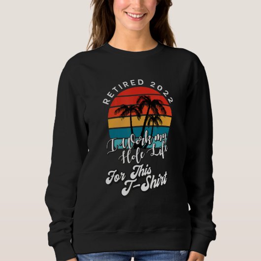 retired 2022  i work my hole life for this sweatshirt (Vorderseite)