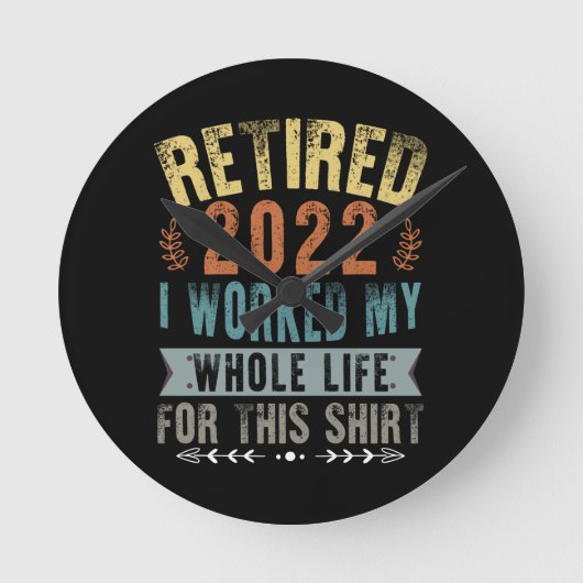 Retired 2022 I Worked My Whole Funny Retirement Runde Wanduhr (Vorderseite)