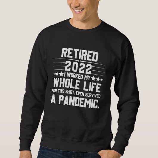 Retired 2022 I Worked My Whole Life For This Sweatshirt (Vorderseite)