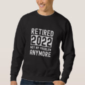 Retired 2022 not my anymore Funny Gift Sweatshirt (Vorderseite)