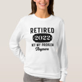 Retired 2022 not my problem anymore funny present T-Shirt (Vorderseite)