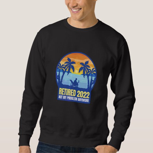 Retired 2022 Not My Problem Anymore Sweatshirt (Vorderseite)