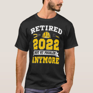 Retired 2022 Not My Problem Construction Worker Bu T-Shirt