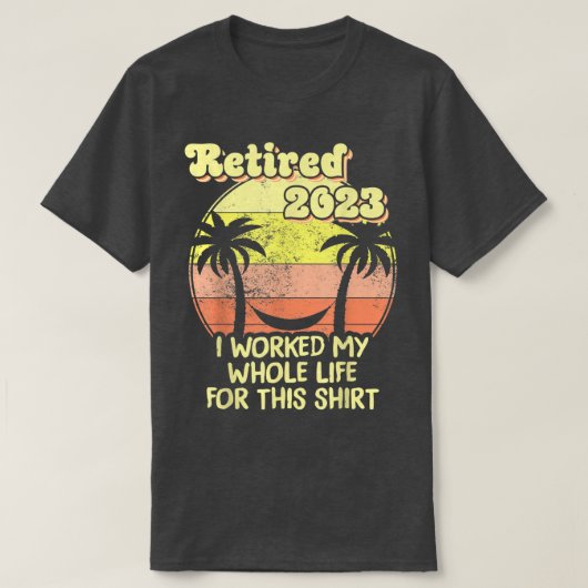 Retired 2023 I Worked My Whole Life, Funny Retirem T-Shirt (Design vorne)