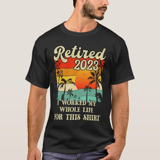 Retired 2023 I Worked My Whole Life Retirement Wo T-Shirt (Vorderseite)