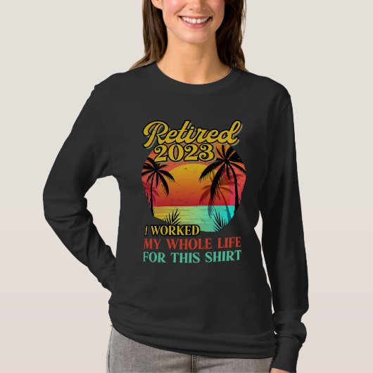 Retired 2023 I Worked My Whole Life Retirement Wo T-Shirt (Vorderseite)