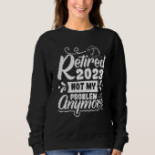 Retired 2023 Not My Problem Anymore  2 Sweatshirt (Vorderseite)