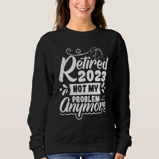 Retired 2023 Not My Problem Anymore  2 Sweatshirt (Vorderseite)