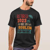 Retired 2023 Not My Problem Anymore 3 T-Shirt (Vorderseite)
