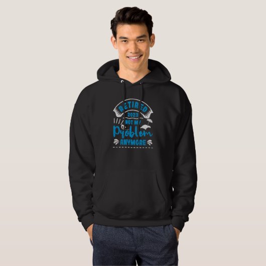 Retired 2023 Not My Problem Anymore  4 Hoodie (Vorne ganz)