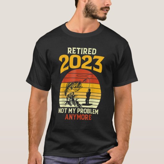 Retired 2023 Not My Problem Anymore Fishing Retire T-Shirt (Vorderseite)