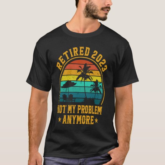 Retired 2023 Not My Problem Anymore Retiree Retire T-Shirt (Vorderseite)