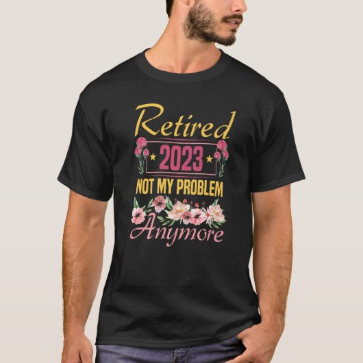 Retired 2023 Not My Problem Anymore Retirement 20 T-Shirt (Vorderseite)