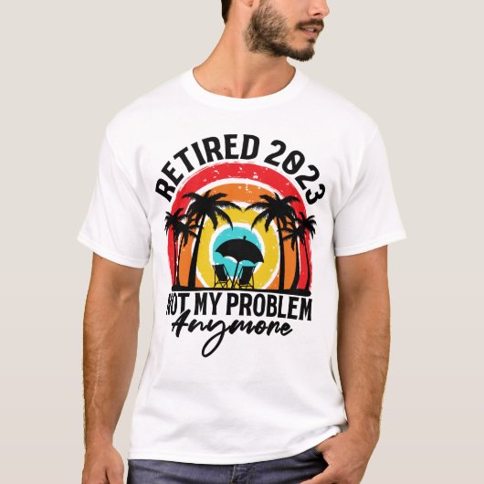 Retired 2023 Not My Problem Anymore Retirement T-Shirt (Vorderseite)