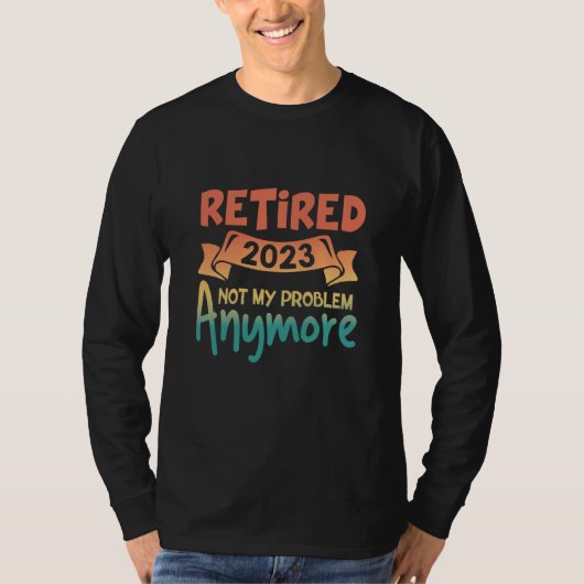 Retired 2023 Not My Problem Anymore Retro Retireme T-Shirt (Vorderseite)
