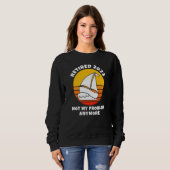 Retired 2023 Not My Problem Anymore Sailing Boatin Sweatshirt (Vorne ganz)