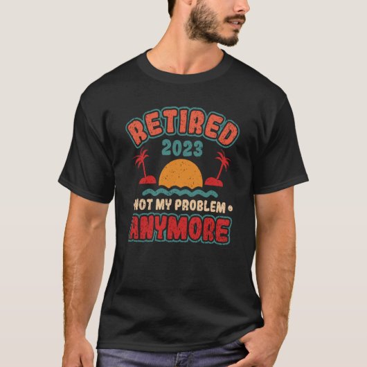 Retired 2023 Not My Problem Anymore T-Shirt (Vorderseite)