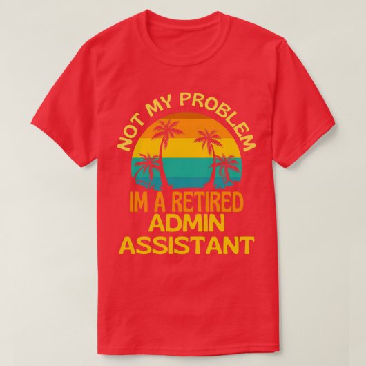 Retired Admin Assistant Not My Problem Anymore T-Shirt (Design vorne)