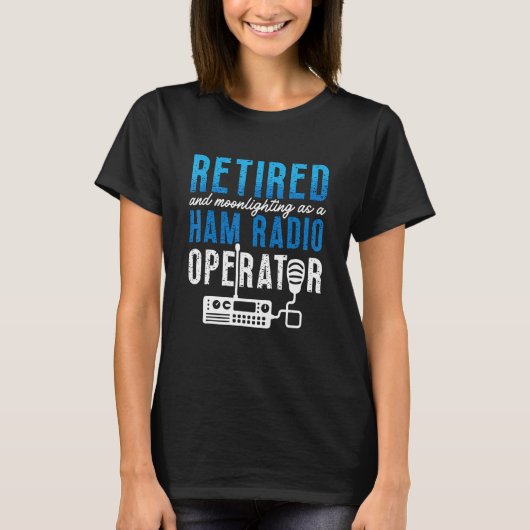 Retired And Moonlighting Antenna Operator Amateur  T-Shirt (Vorderseite)